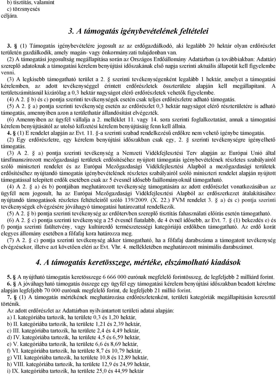 (2) A támogatási jogosultság megállapítása során az Országos Erdőállomány Adattárban (a továbbiakban: Adattár) szereplő adatoknak a támogatási kérelem benyújtási időszakának első napja szerinti