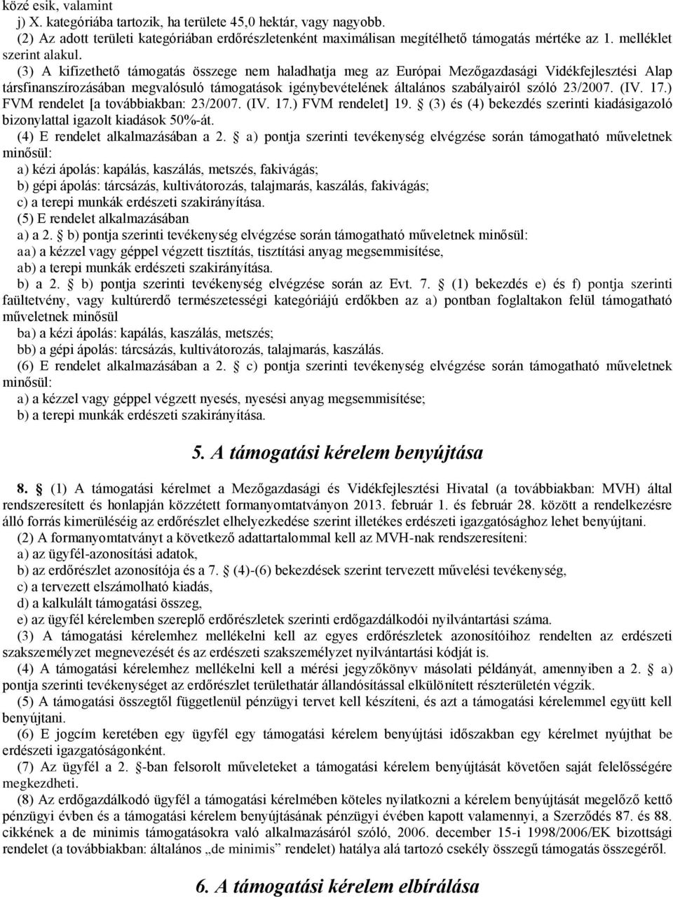 (3) A kifizethető támogatás összege nem haladhatja meg az Európai Mezőgazdasági Vidékfejlesztési Alap társfinanszírozásában megvalósuló támogatások igénybevételének általános szabályairól szóló