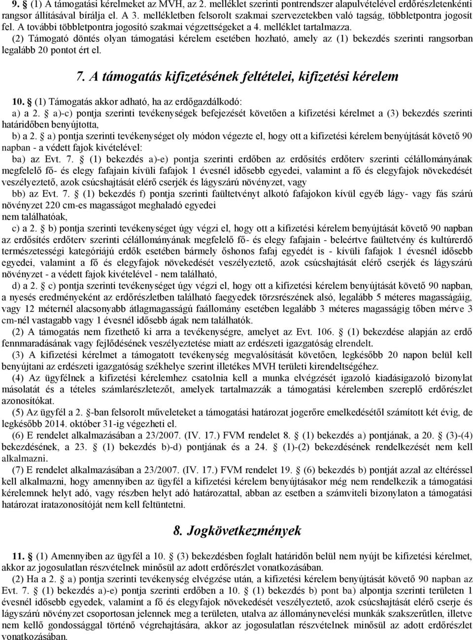(2) Támogató döntés olyan támogatási kérelem esetében hozható, amely az (1) bekezdés szerinti rangsorban legalább 20 pontot ért el. 7. A támogatás kifizetésének feltételei, kifizetési kérelem 10.