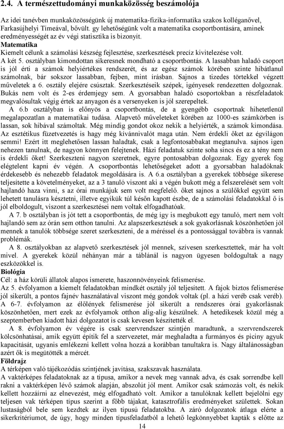 Matematika Kiemelt célunk a számolási készség fejlesztése, szerkesztések precíz kivitelezése volt. A két 5. osztályban kimondottan sikeresnek mondható a csoportbontás.