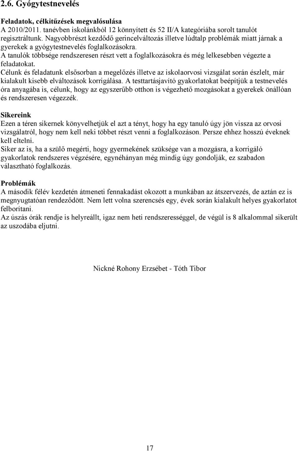 A tanulók többsége rendszeresen részt vett a foglalkozásokra és még lelkesebben végezte a feladatokat.
