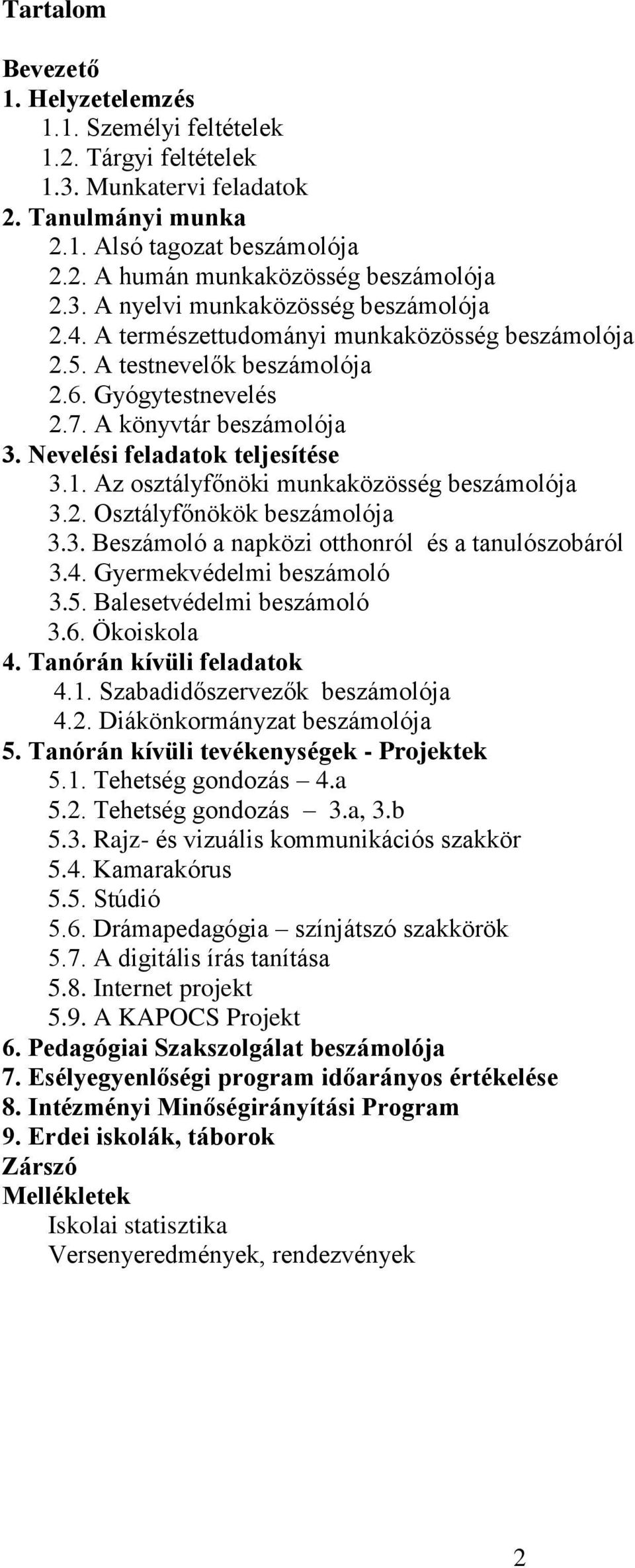 Nevelési feladatok teljesítése 3.1. Az osztályfőnöki munkaközösség beszámolója 3.2. Osztályfőnökök beszámolója 3.3. Beszámoló a napközi otthonról és a tanulószobáról 3.4. Gyermekvédelmi beszámoló 3.5.