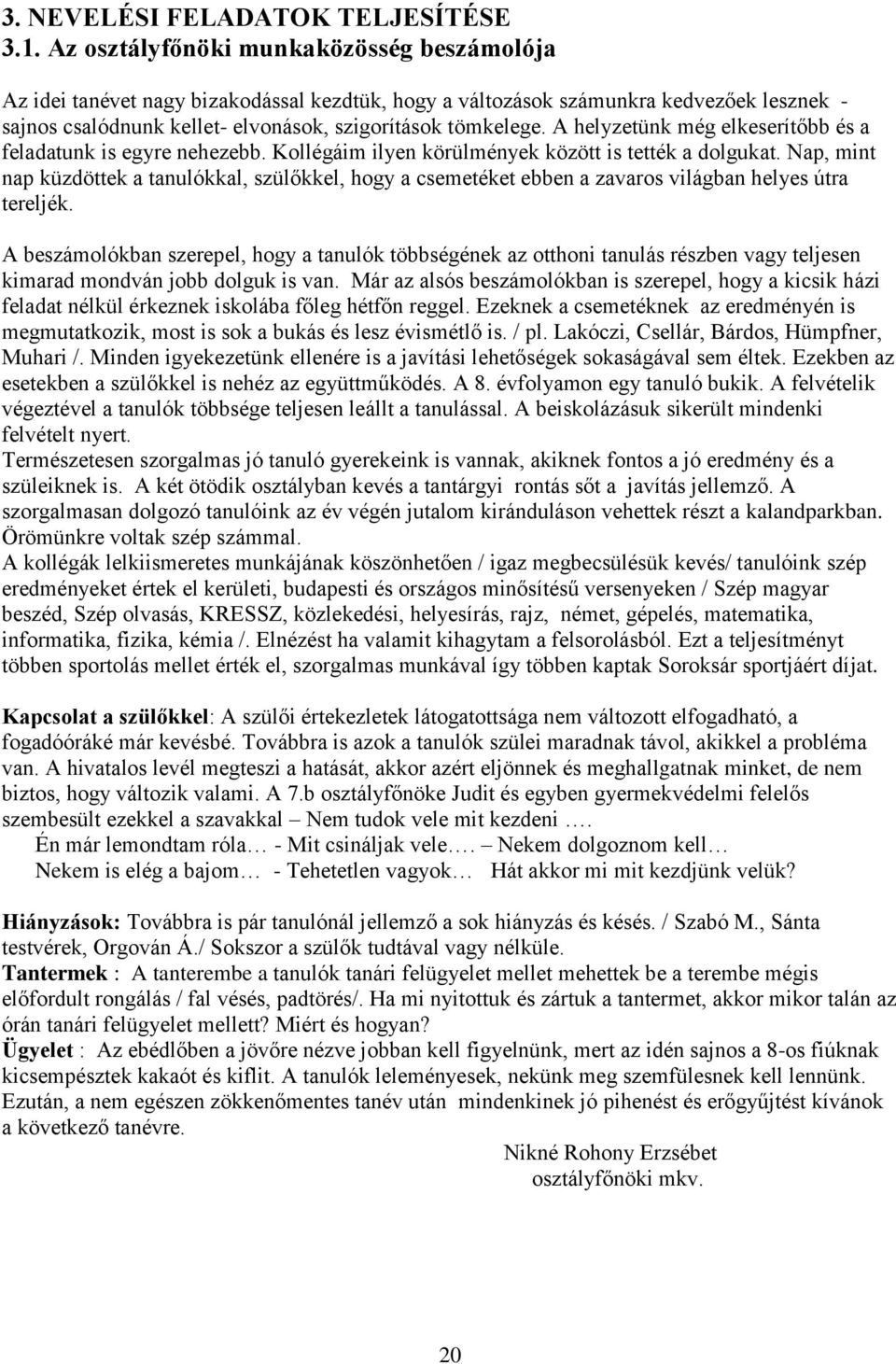 A helyzetünk még elkeserítőbb és a feladatunk is egyre nehezebb. Kollégáim ilyen körülmények között is tették a dolgukat.