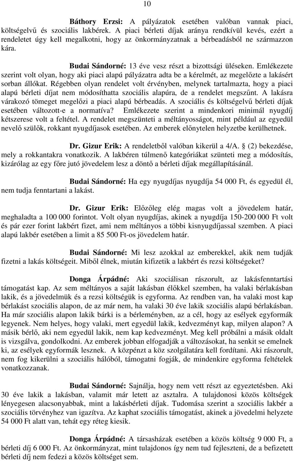 Budai Sándorné: 13 éve vesz részt a bizottsági üléseken. Emlékezete szerint volt olyan, hogy aki piaci alapú pályázatra adta be a kérelmét, az megelőzte a lakásért sorban állókat.