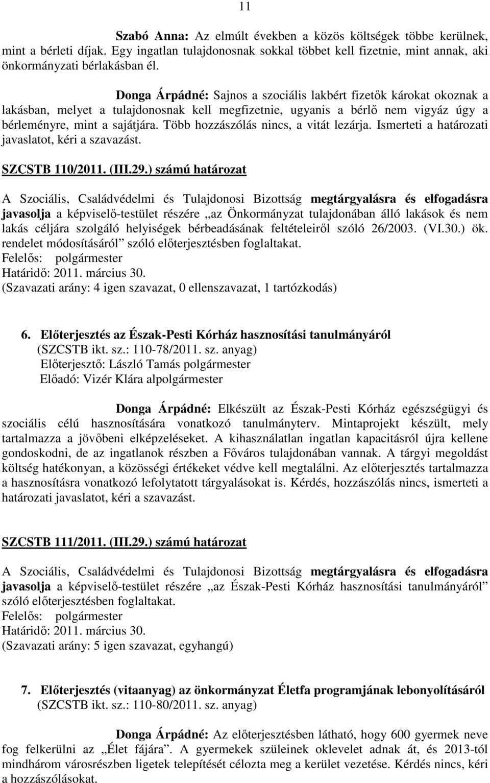 Több hozzászólás nincs, a vitát lezárja. Ismerteti a határozati javaslatot, kéri a szavazást. SZCSTB 110/2011. (III.29.