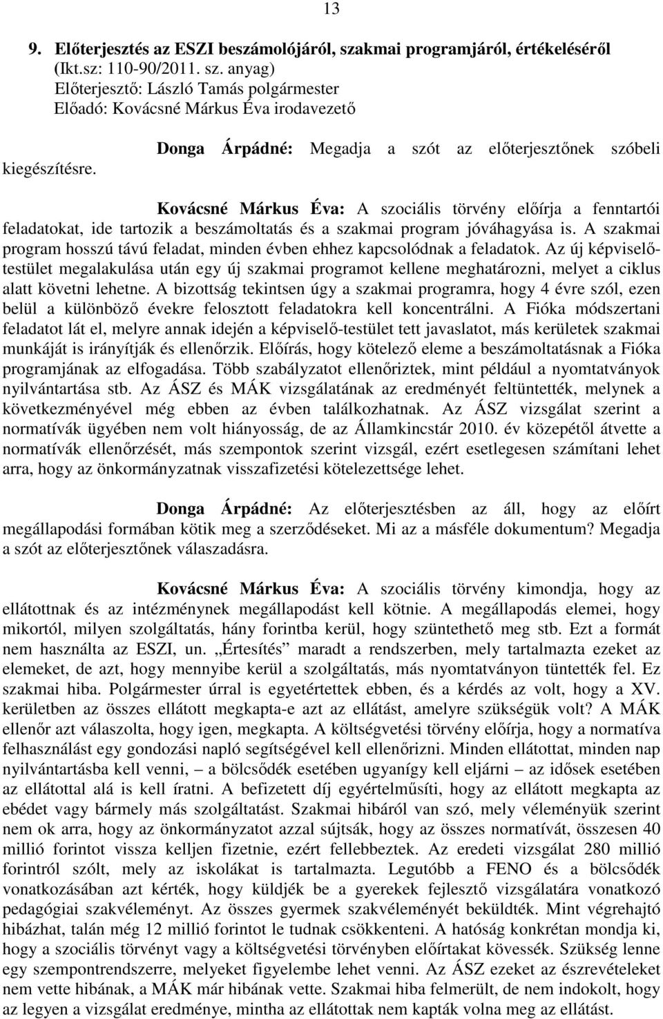 A szakmai program hosszú távú feladat, minden évben ehhez kapcsolódnak a feladatok.