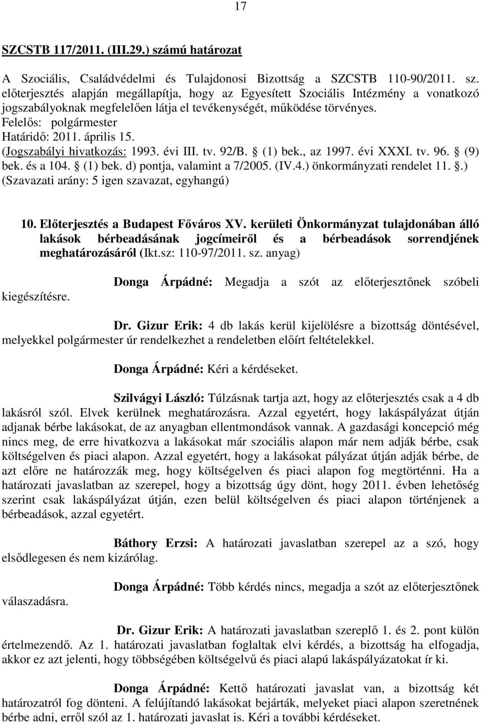 .) (Szavazati arány: 5 igen szavazat, egyhangú) 10. Előterjesztés a Budapest Főváros XV.