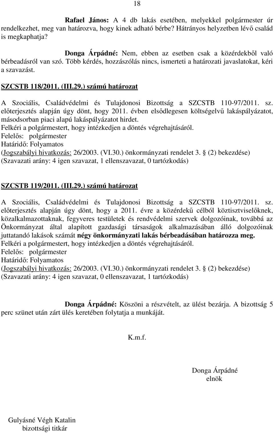 ) számú határozat A Szociális, Családvédelmi és Tulajdonosi Bizottság a SZCSTB 110-97/2011. sz. előterjesztés alapján úgy dönt, hogy 2011.