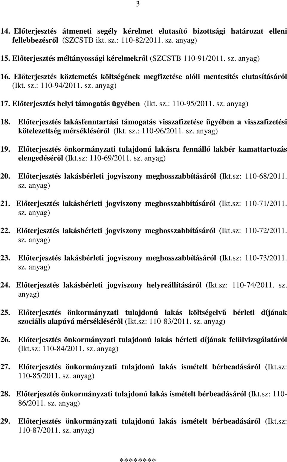 Előterjesztés helyi támogatás ügyében (Ikt. sz.: 110-95/2011. sz. anyag) 18. Előterjesztés lakásfenntartási támogatás visszafizetése ügyében a visszafizetési kötelezettség mérsékléséről (Ikt. sz.: 110-96/2011.