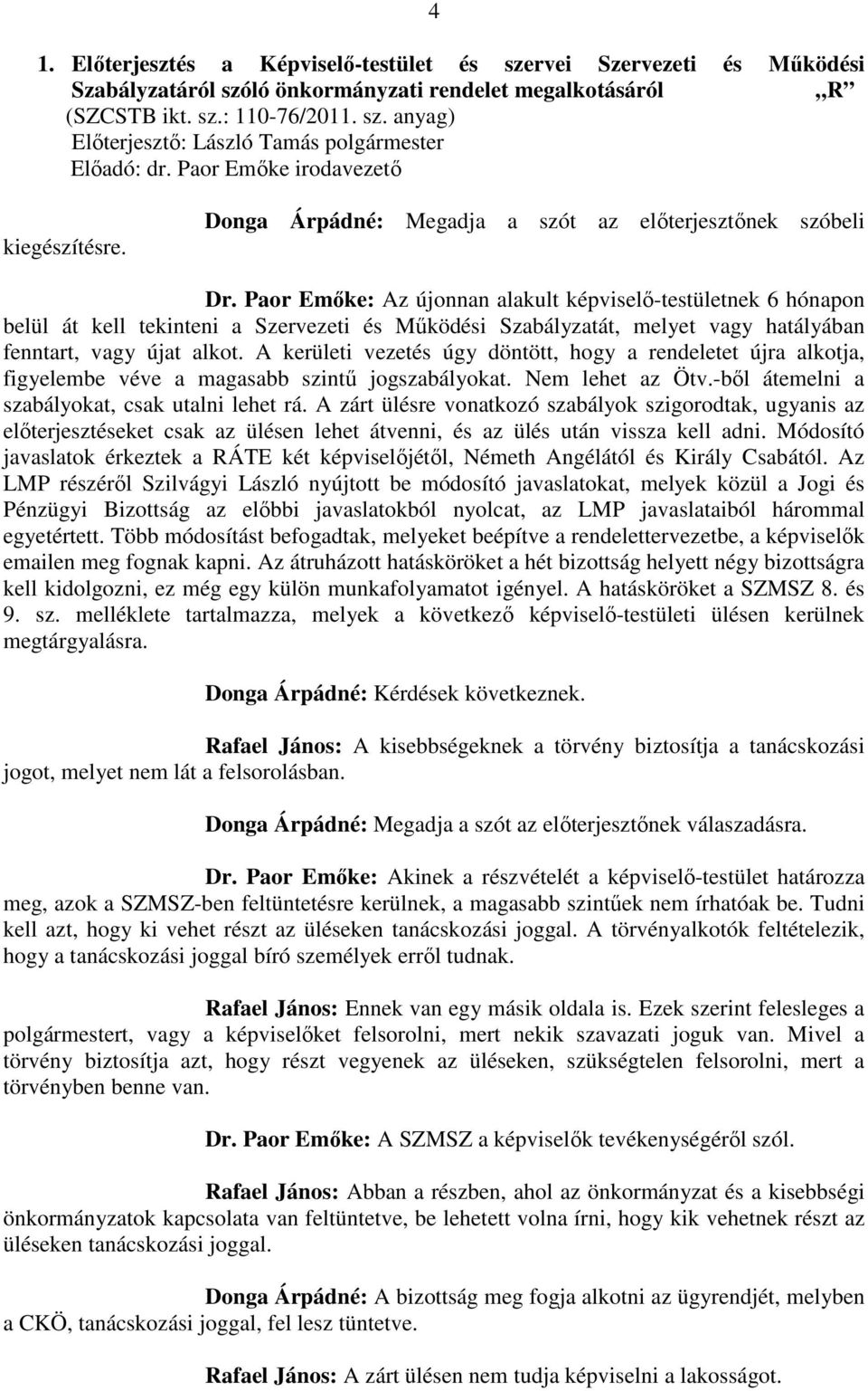 Paor Emőke: Az újonnan alakult képviselő-testületnek 6 hónapon belül át kell tekinteni a Szervezeti és Működési Szabályzatát, melyet vagy hatályában fenntart, vagy újat alkot.