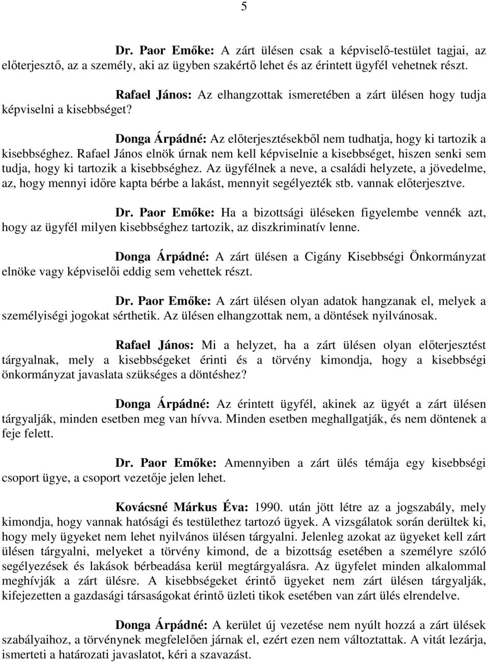 Rafael János elnök úrnak nem kell képviselnie a kisebbséget, hiszen senki sem tudja, hogy ki tartozik a kisebbséghez.