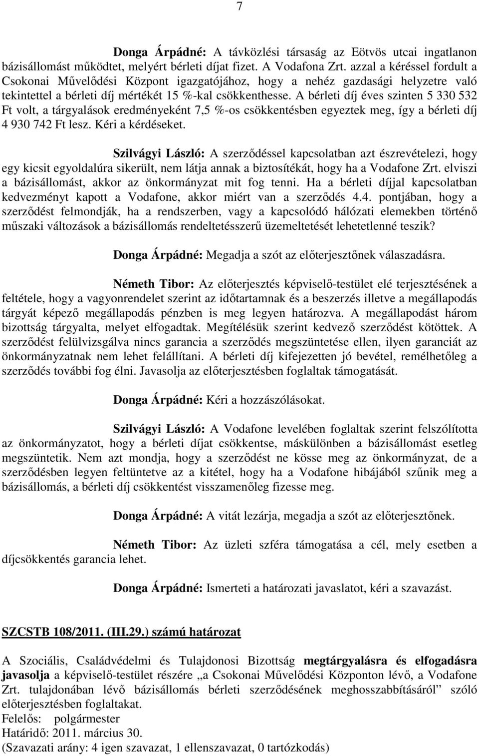 A bérleti díj éves szinten 5 330 532 Ft volt, a tárgyalások eredményeként 7,5 %-os csökkentésben egyeztek meg, így a bérleti díj 4 930 742 Ft lesz. Kéri a kérdéseket.