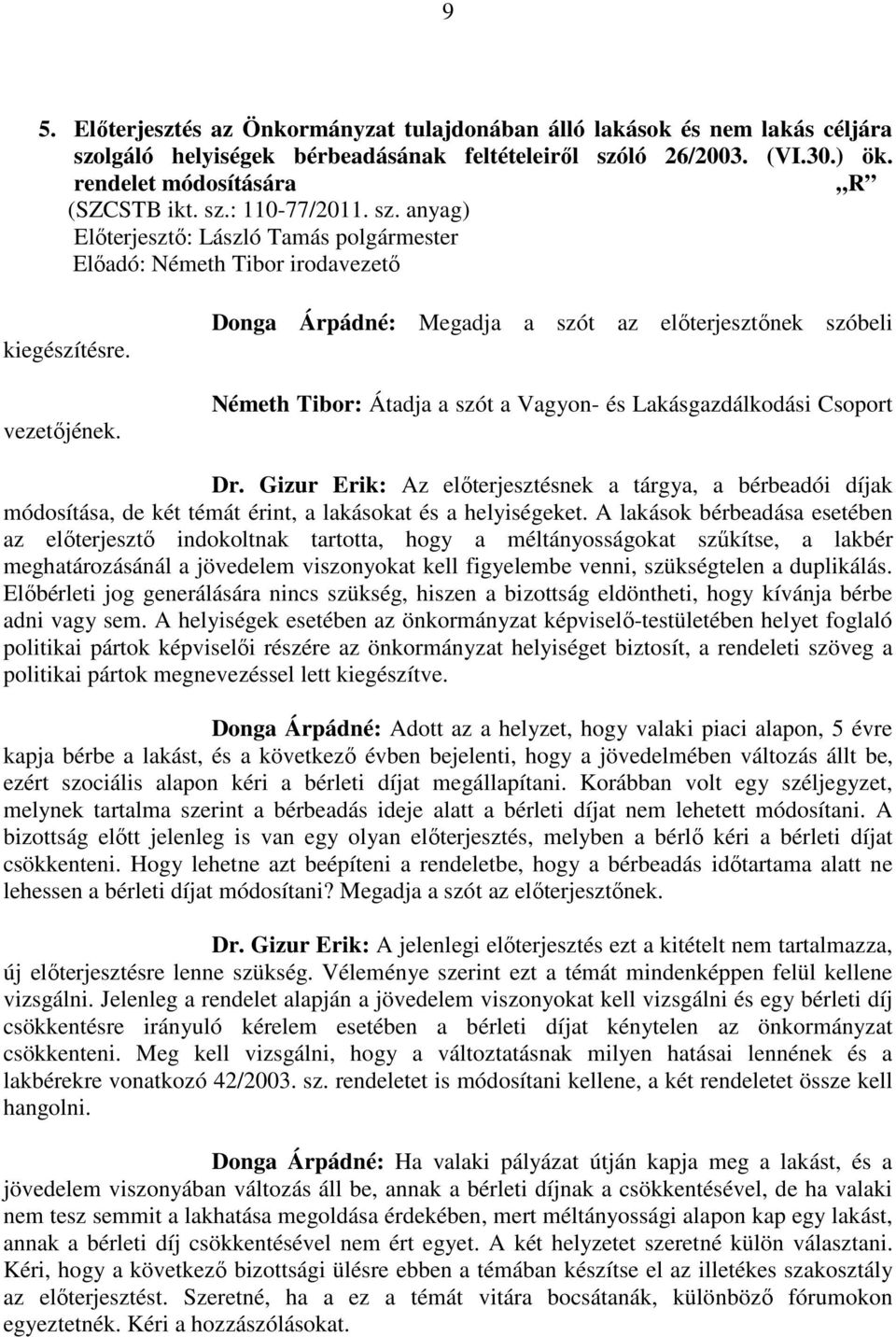 Donga Árpádné: Megadja a szót az előterjesztőnek szóbeli Németh Tibor: Átadja a szót a Vagyon- és Lakásgazdálkodási Csoport Dr.