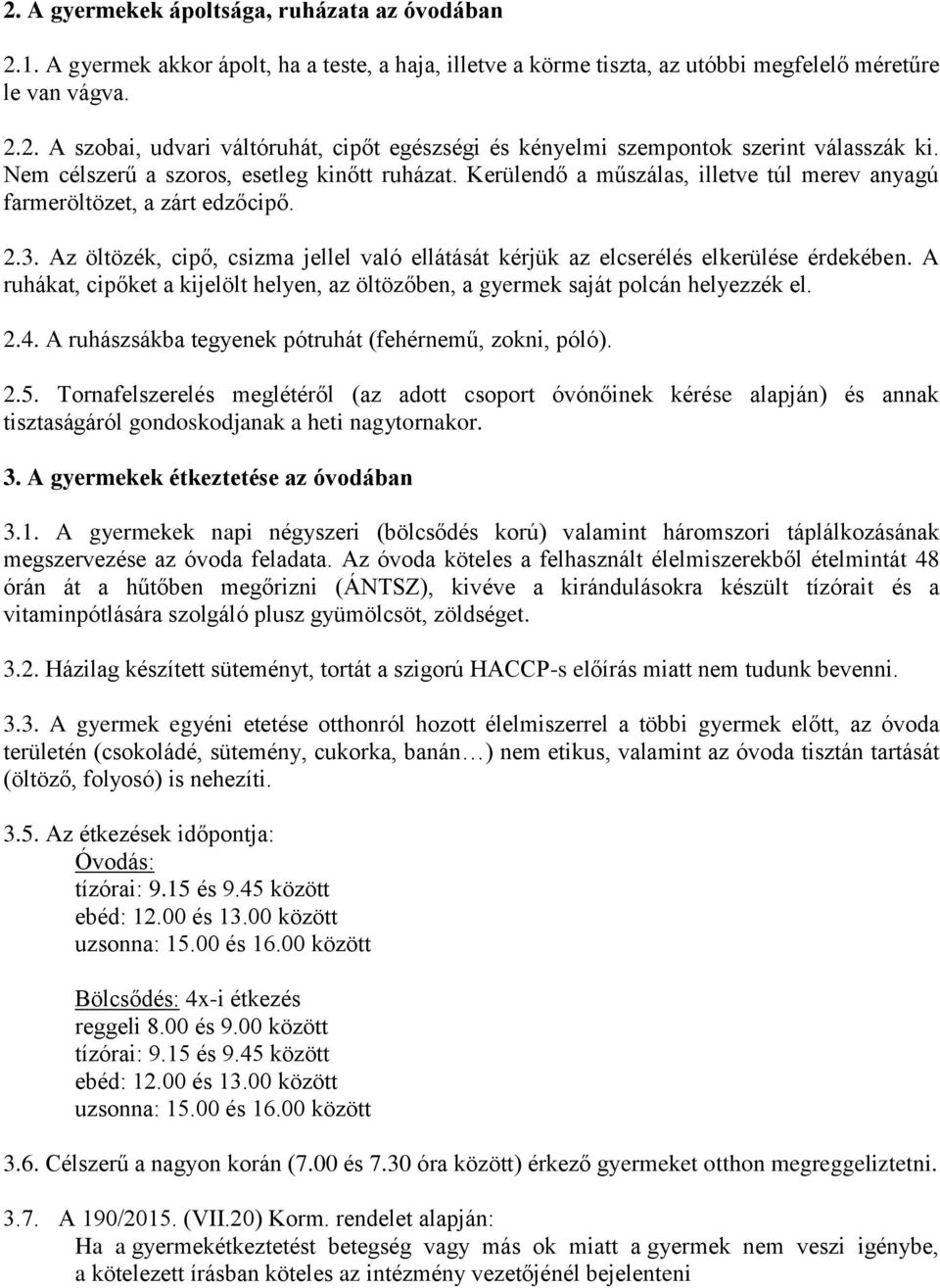 Az öltözék, cipő, csizma jellel való ellátását kérjük az elcserélés elkerülése érdekében. A ruhákat, cipőket a kijelölt helyen, az öltözőben, a gyermek saját polcán helyezzék el. 2.4.