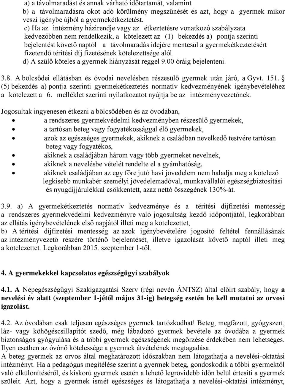 mentesül a gyermekétkeztetésért fizetendő térítési díj fizetésének kötelezettsége alól. d) A szülő köteles a gyermek hiányzását reggel 9.00 óráig bejelenteni. 3.8.