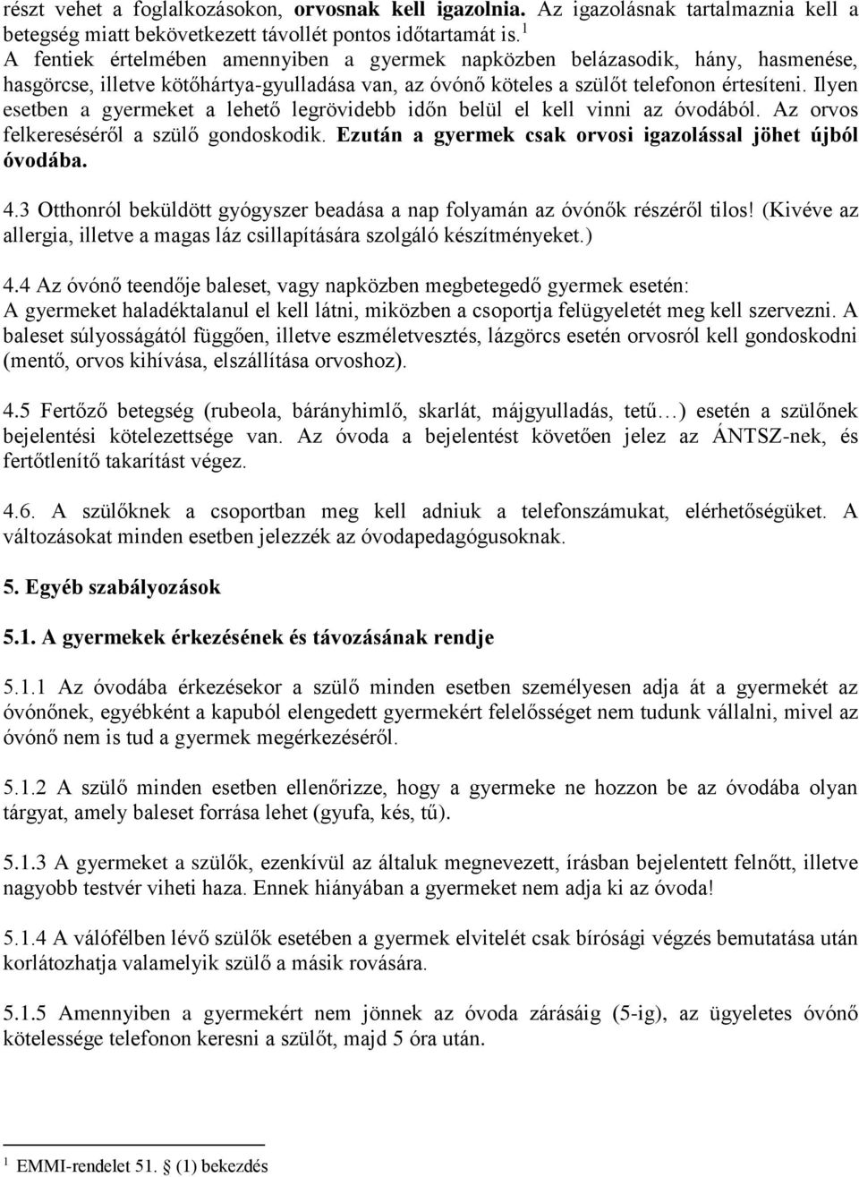 Ilyen esetben a gyermeket a lehető legrövidebb időn belül el kell vinni az óvodából. Az orvos felkereséséről a szülő gondoskodik. Ezután a gyermek csak orvosi igazolással jöhet újból óvodába. 4.