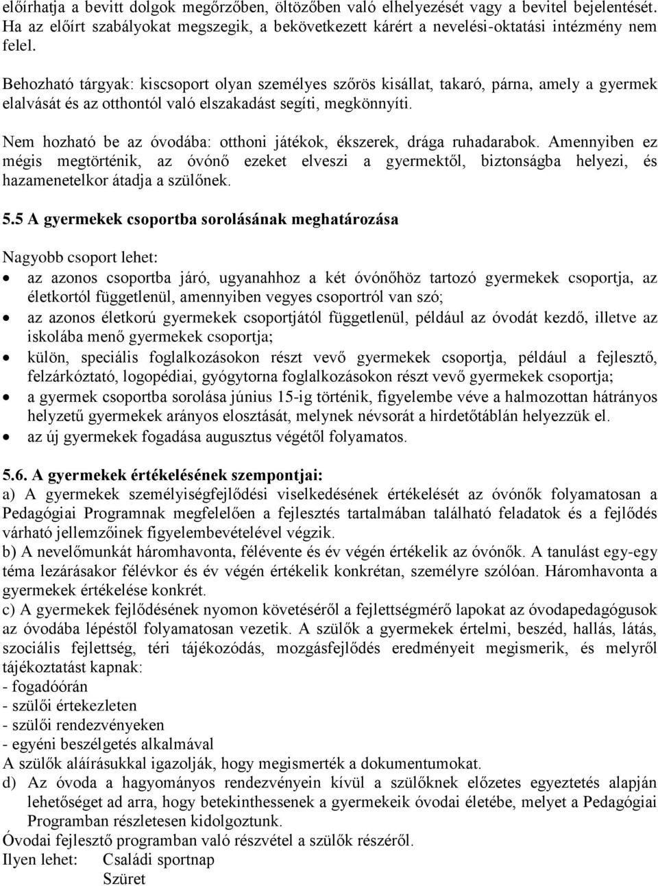 Nem hozható be az óvodába: otthoni játékok, ékszerek, drága ruhadarabok.