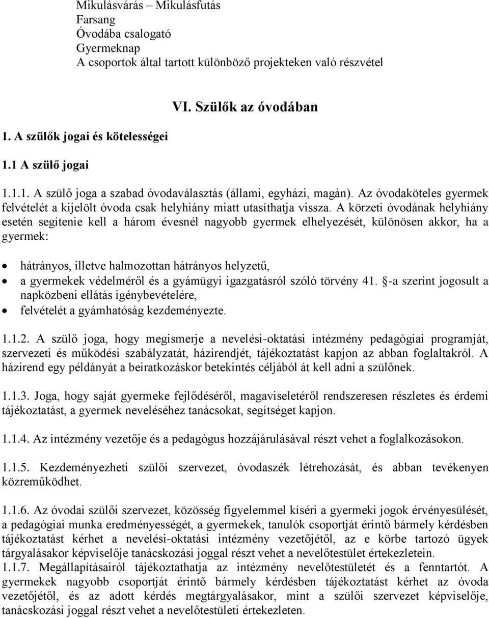 A körzeti óvodának helyhiány esetén segítenie kell a három évesnél nagyobb gyermek elhelyezését, különösen akkor, ha a gyermek: hátrányos, illetve halmozottan hátrányos helyzetű, a gyermekek