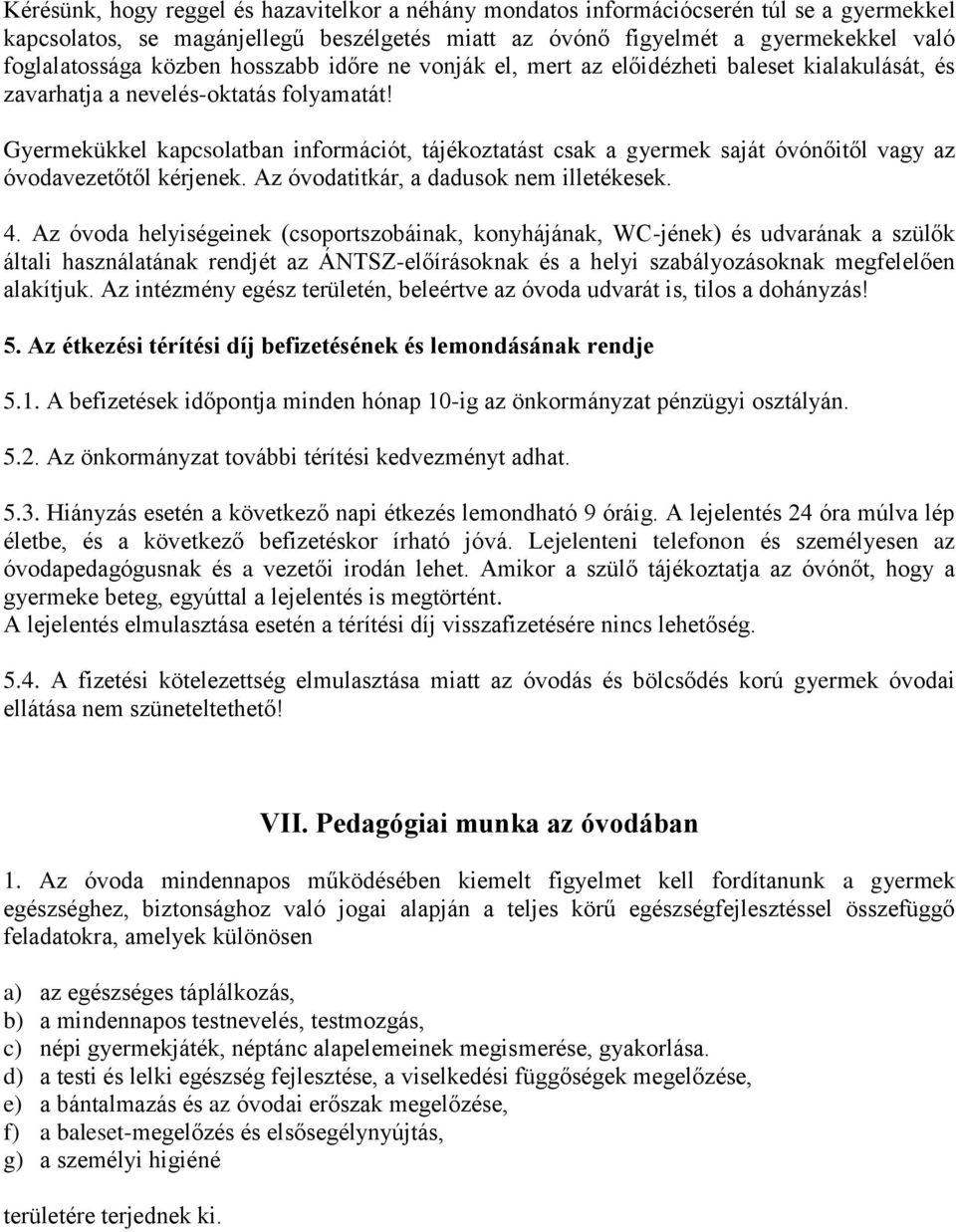 Gyermekükkel kapcsolatban információt, tájékoztatást csak a gyermek saját óvónőitől vagy az óvodavezetőtől kérjenek. Az óvodatitkár, a dadusok nem illetékesek. 4.
