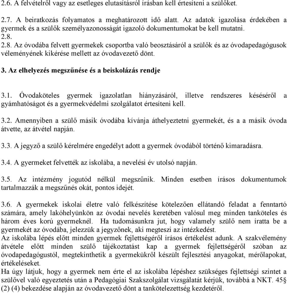 2.8. Az óvodába felvett gyermekek csoportba való beosztásáról a szülők és az óvodapedagógusok véleményének kikérése mellett az óvodavezető dönt. 3. Az elhelyezés megszűnése és a beiskolázás rendje 3.