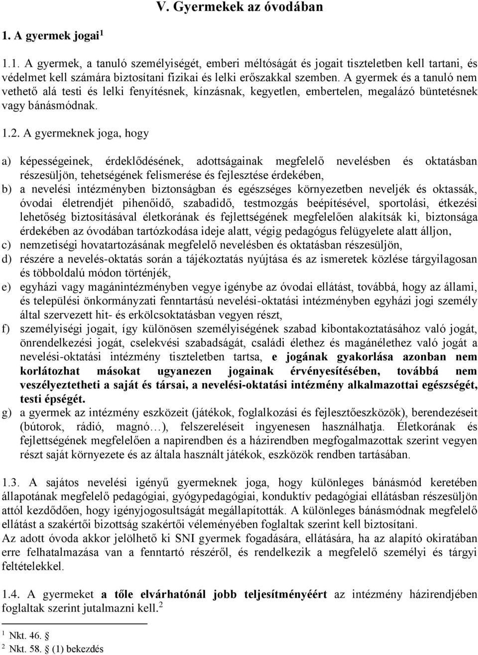A gyermeknek joga, hogy a) képességeinek, érdeklődésének, adottságainak megfelelő nevelésben és oktatásban részesüljön, tehetségének felismerése és fejlesztése érdekében, b) a nevelési intézményben
