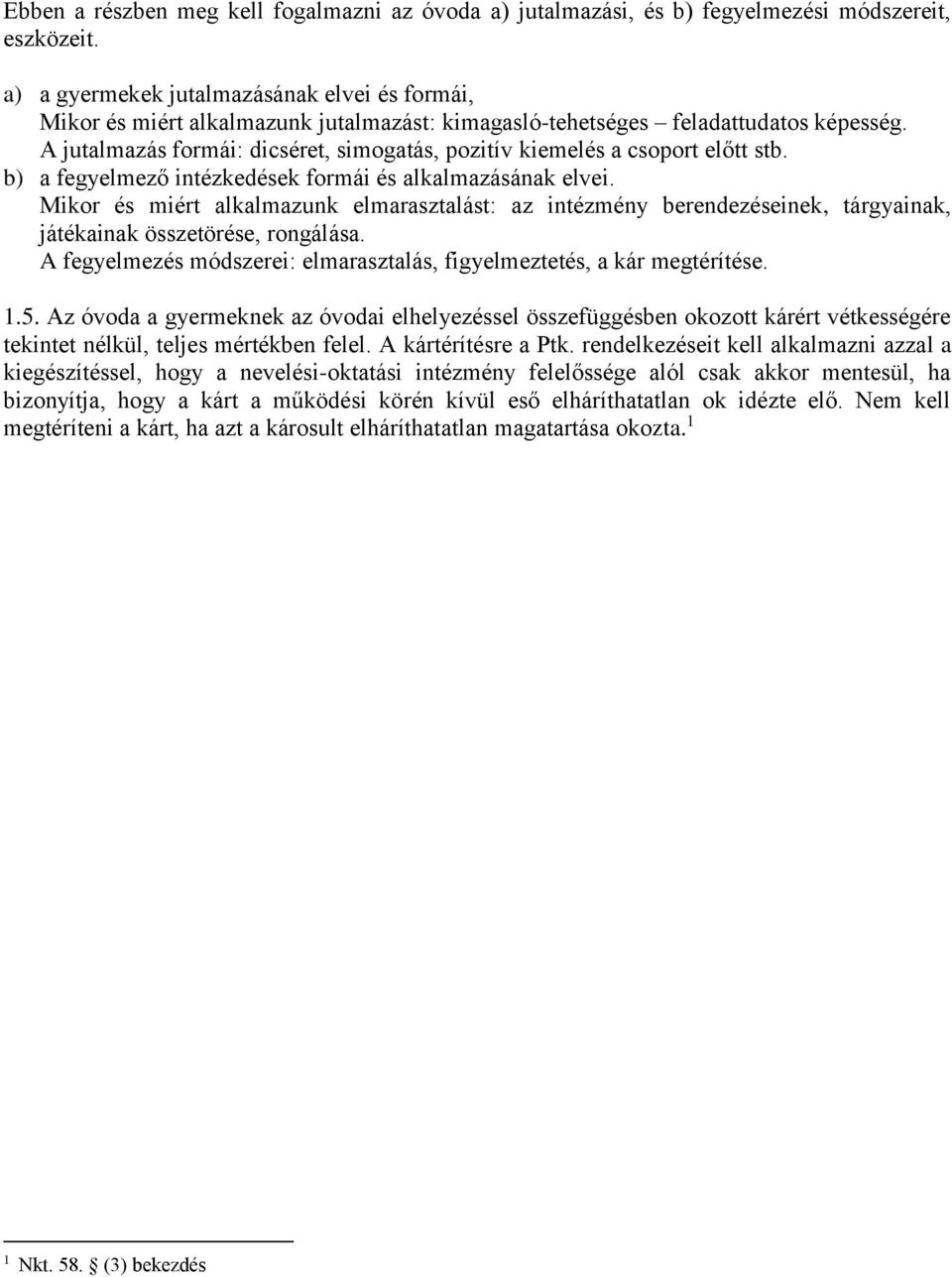 A jutalmazás formái: dicséret, simogatás, pozitív kiemelés a csoport előtt stb. b) a fegyelmező intézkedések formái és alkalmazásának elvei.