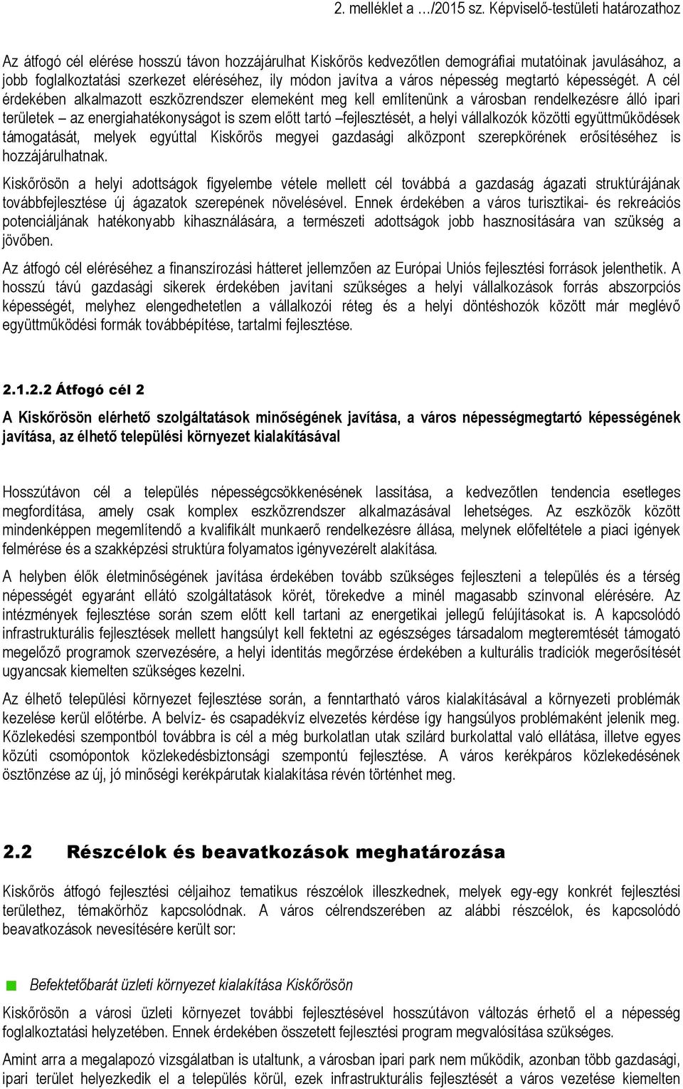 A cél érdekében alkalmazott eszközrendszer elemeként meg kell említenünk a városban rendelkezésre álló ipari területek az energiahatékonyságot is szem előtt tartó fejlesztését, a helyi vállalkozók