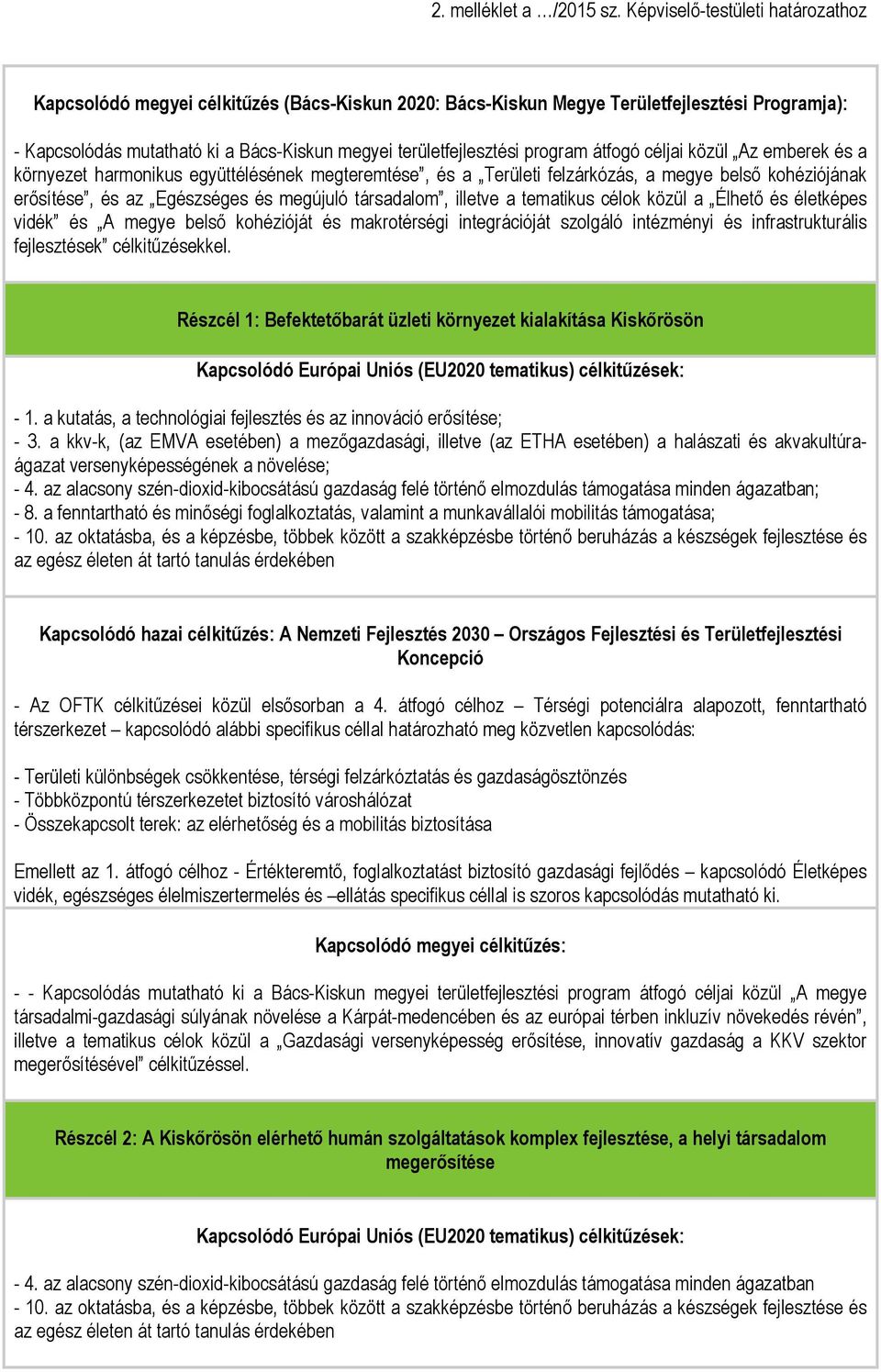 közül a Élhető és életképes vidék és A megye belső kohézióját és makrotérségi integrációját szolgáló intézményi és infrastrukturális fejlesztések célkitűzésekkel.