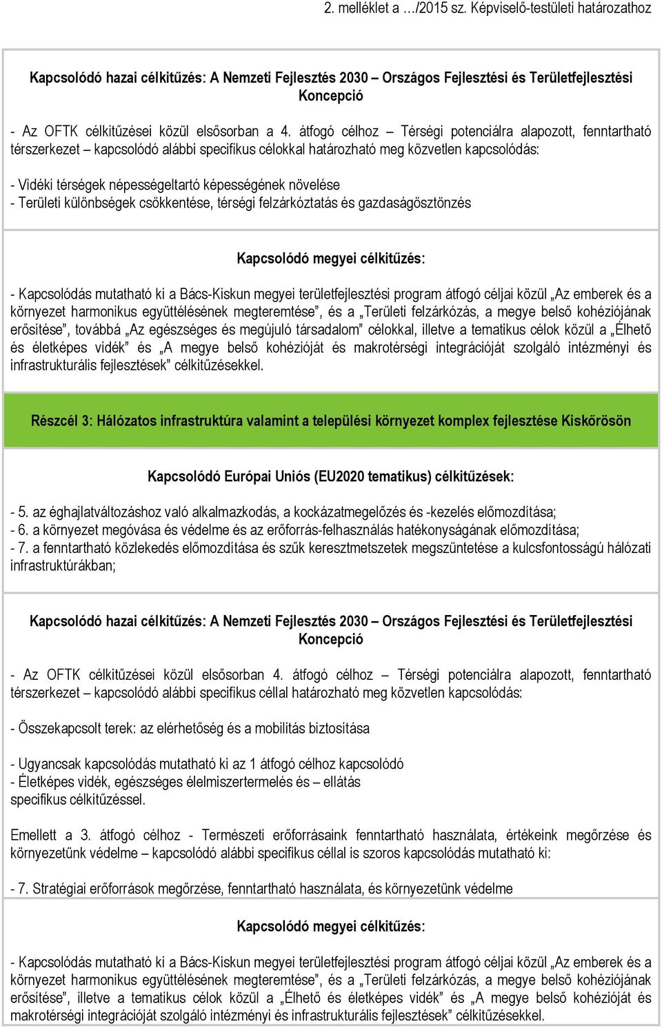 növelése - Területi különbségek csökkentése, térségi felzárkóztatás és gazdaságösztönzés Kapcsolódó megyei célkitűzés: - Kapcsolódás mutatható ki a Bács-Kiskun megyei területfejlesztési program