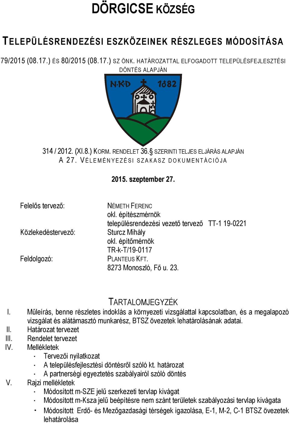 Felelős tervező: Közlekedéstervező: Feldolgozó: NÉMETH FERENC okl. építészmérnök településrendezési vezető tervező TT-1 19-0221 Sturcz Mihály okl. építőmérnök TR-k-T/19-0117 PLANTEUS KFT.