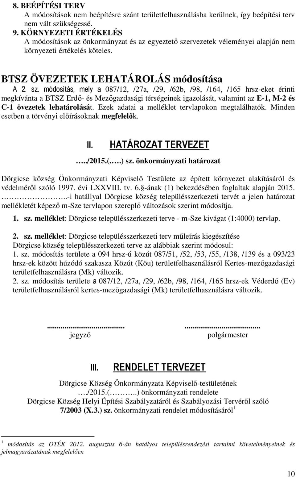 rvezetek véleményei alapján nem környezeti értékelés köteles. BTSZ ÖVEZETEK LEHATÁROLÁS módosítása A 2. sz.