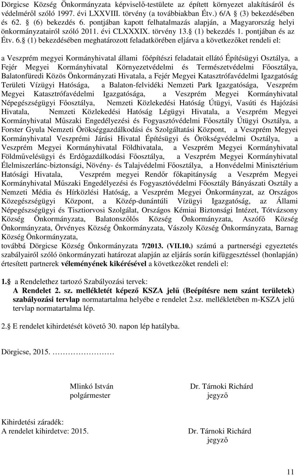 (1) bekezdésében meghatározott feladatkörében eljárva a következőket rendeli el: a Veszprém megyei Kormányhivatal állami főépítészi feladatait ellátó Építésügyi Osztálya, a Fejér Megyei