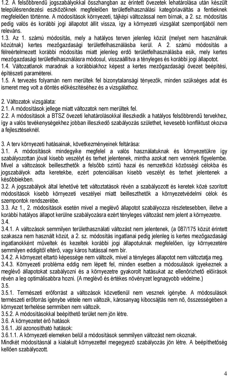 Az 1. számú módosítás, mely a hatályos terven jelenleg közút (melyet nem használnak közútnak) kertes mezőgazdasági területfelhasználásba kerül. A 2.