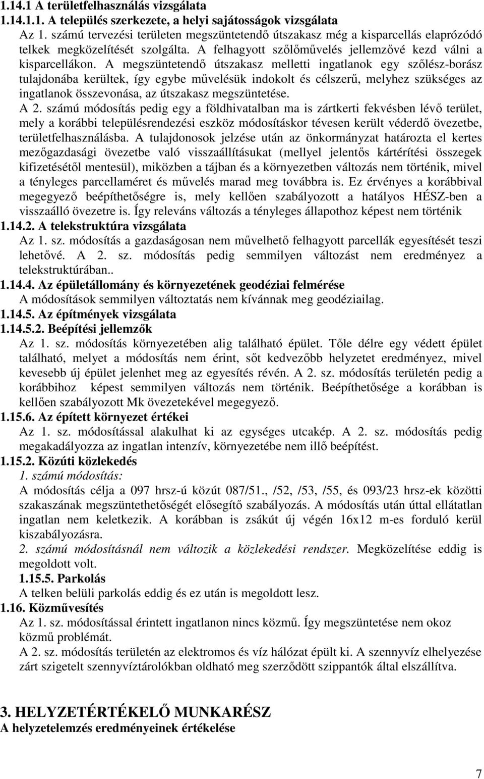 A megszüntetendő útszakasz melletti ingatlanok egy szőlész-borász tulajdonába kerültek, így egybe művelésük indokolt és célszerű, melyhez szükséges az ingatlanok összevonása, az útszakasz