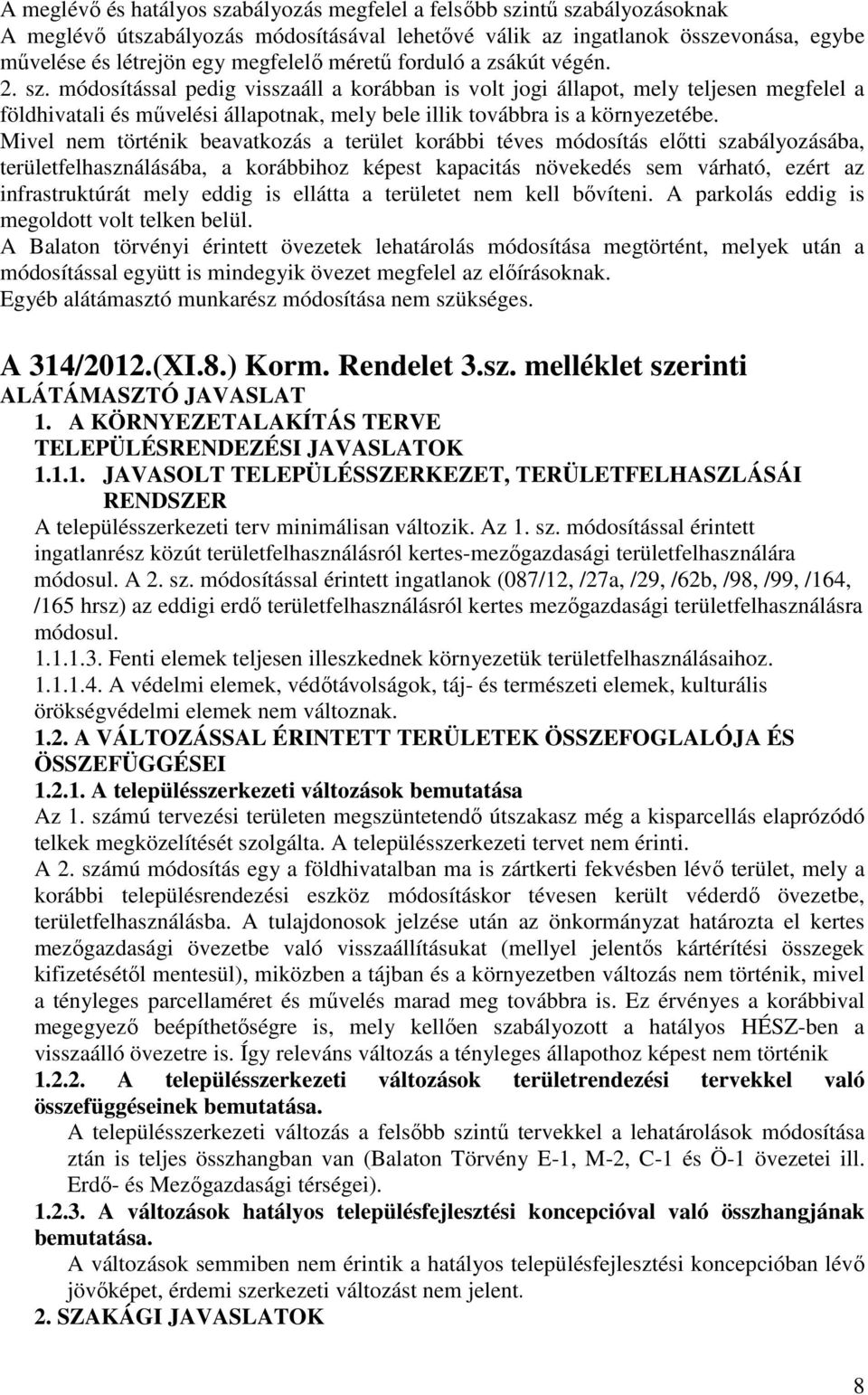 módosítással pedig visszaáll a korábban is volt jogi állapot, mely teljesen megfelel a földhivatali és művelési állapotnak, mely bele illik továbbra is a környezetébe.