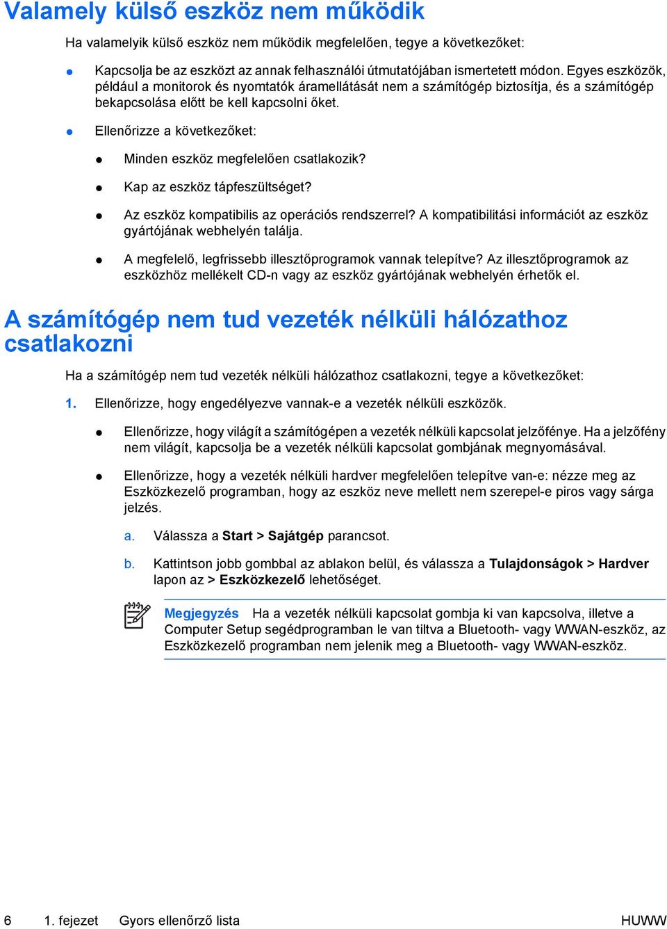 Ellenőrizze a következőket: Minden eszköz megfelelően csatlakozik? Kap az eszköz tápfeszültséget? Az eszköz kompatibilis az operációs rendszerrel?