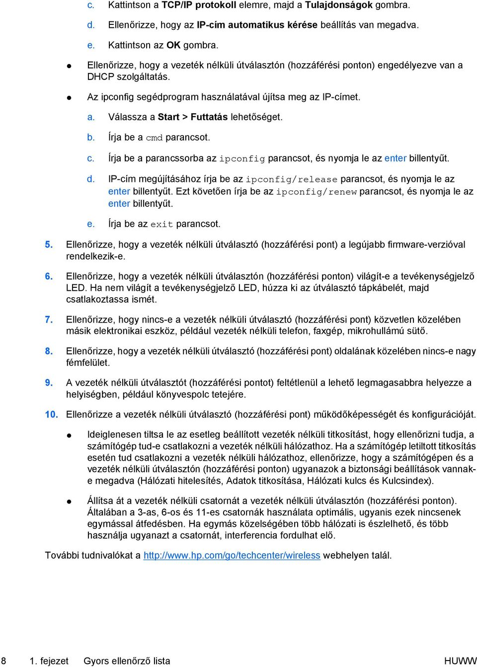 Írja be a cmd parancsot. Írja be a parancssorba az ipconfig parancsot, és nyomja le az enter billentyűt. IP-cím megújításához írja be az ipconfig/release parancsot, és nyomja le az enter billentyűt.