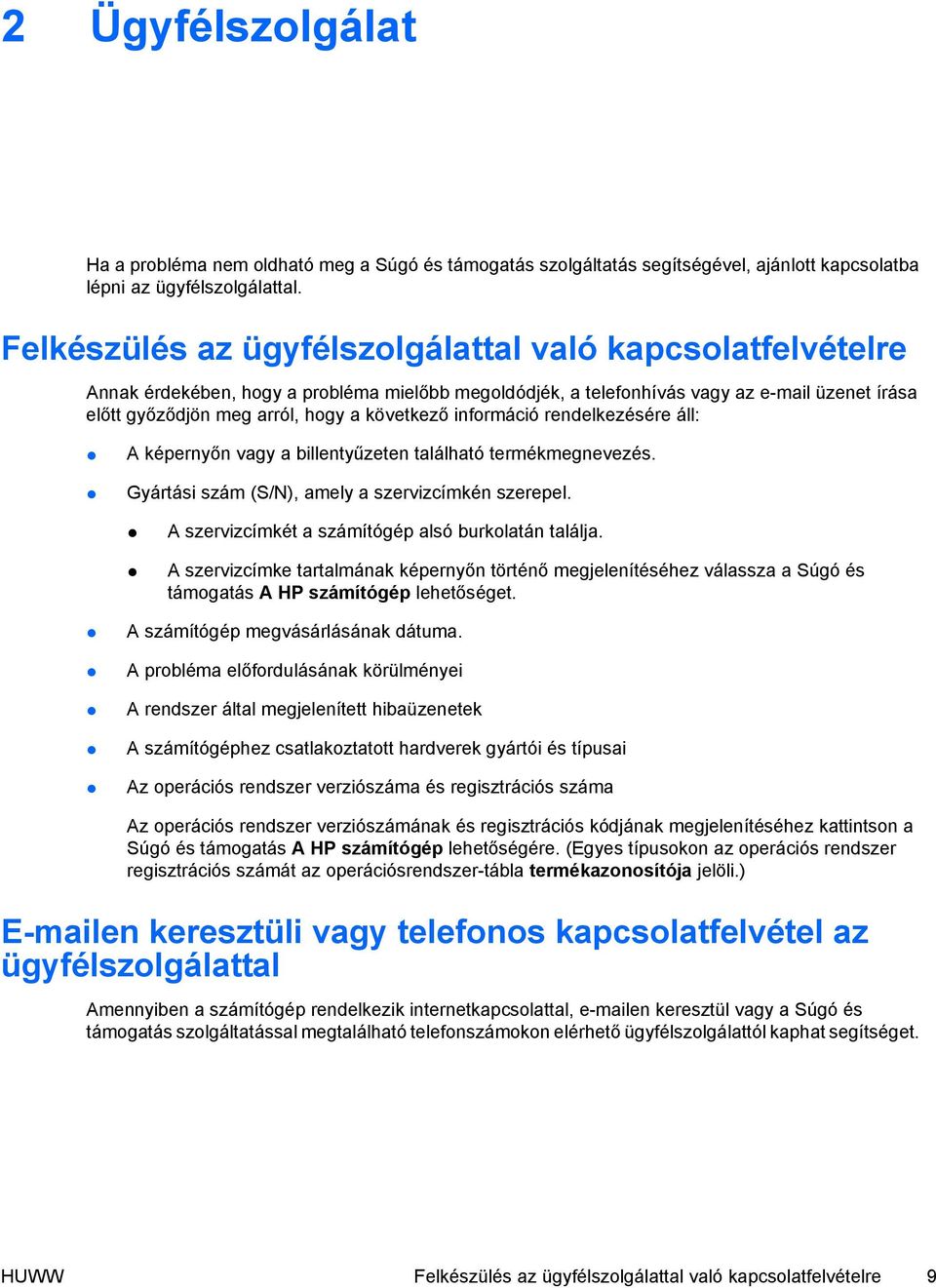 információ rendelkezésére áll: A képernyőn vagy a billentyűzeten található termékmegnevezés. Gyártási szám (S/N), amely a szervizcímkén szerepel. A szervizcímkét a számítógép alsó burkolatán találja.