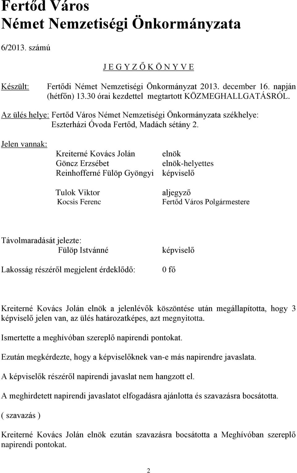 Jelen vannak: Kreiterné Kovács Jolán elnök Göncz Erzsébet elnök-helyettes Reinhofferné Fülöp Gyöngyi képviselő Tulok Viktor Kocsis Ferenc aljegyző Fertőd Város Polgármestere Távolmaradását jelezte: