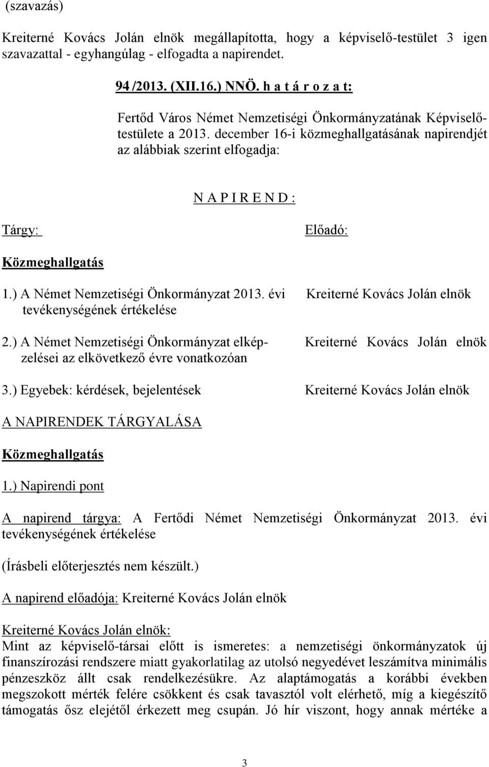 december 16-i közmeghallgatásának napirendjét az alábbiak szerint elfogadja: N A P I R E N D : Tárgy: Előadó: Közmeghallgatás 1.) A Német Nemzetiségi Önkormányzat 2013.