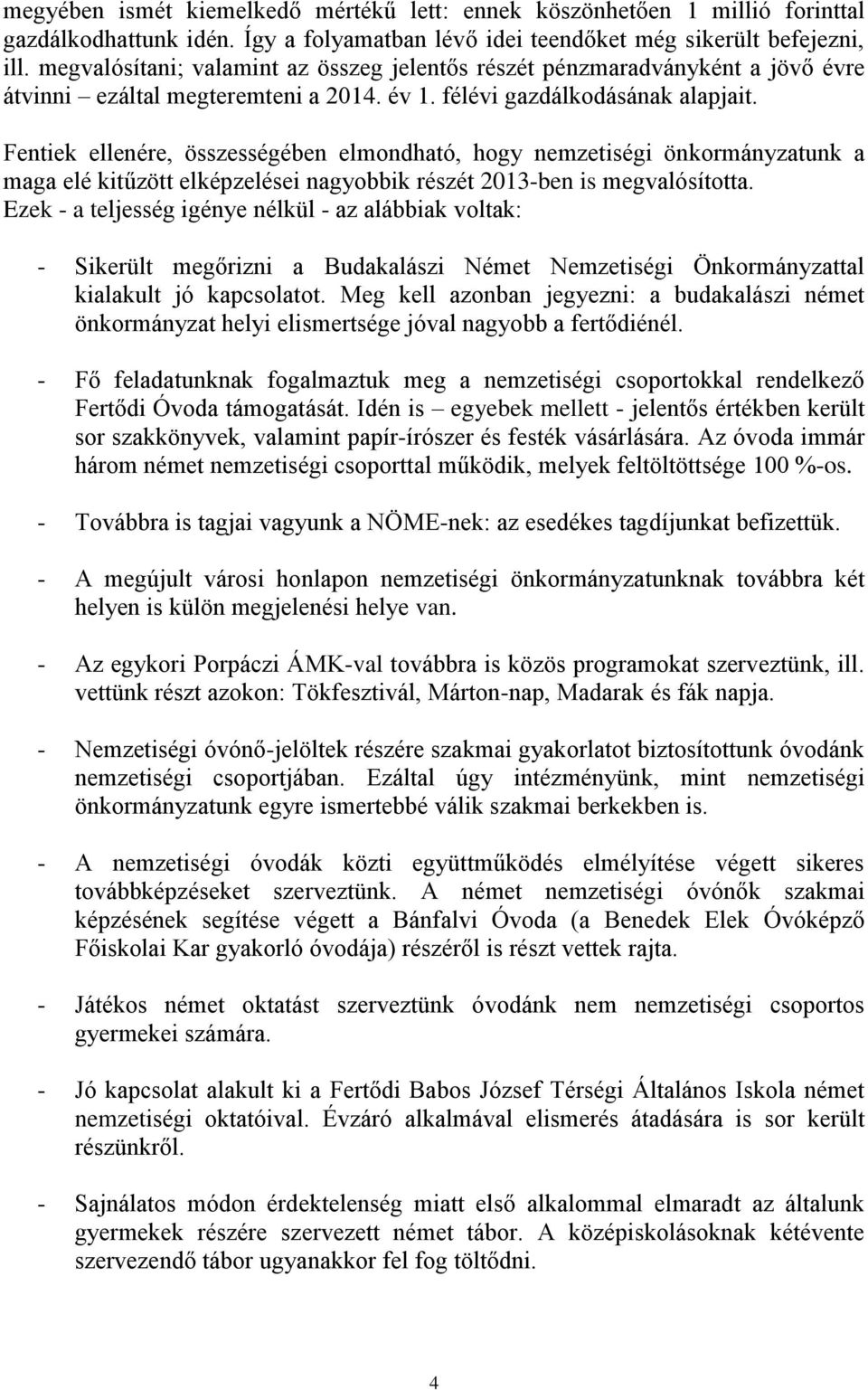 Fentiek ellenére, összességében elmondható, hogy nemzetiségi önkormányzatunk a maga elé kitűzött elképzelései nagyobbik részét 2013-ben is megvalósította.