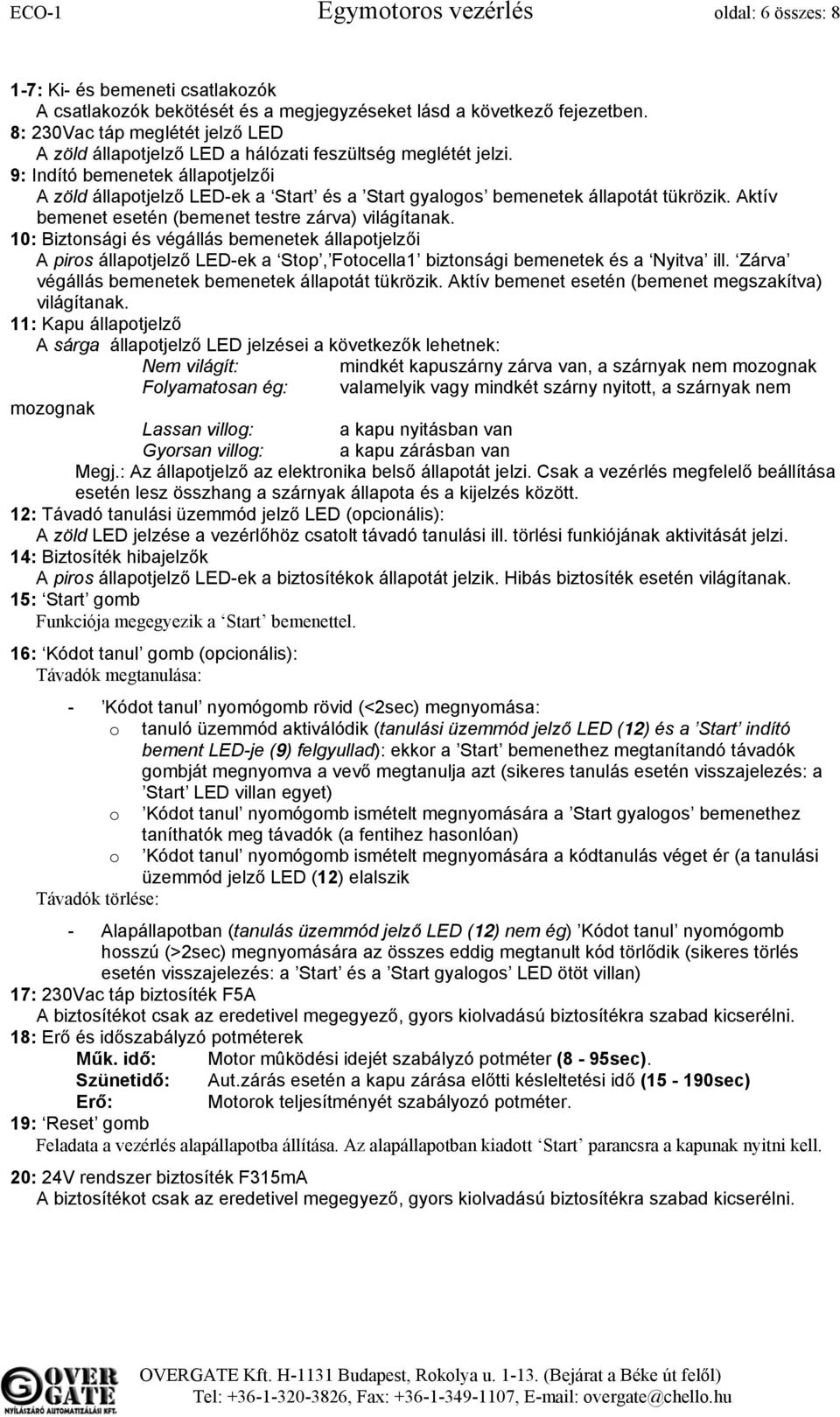 9: Indító bemenetek állapotjelzői A zöld állapotjelző LED-ek a Start és a Start gyalogos bemenetek állapotát tükrözik. Aktív bemenet esetén (bemenet testre zárva) világítanak.