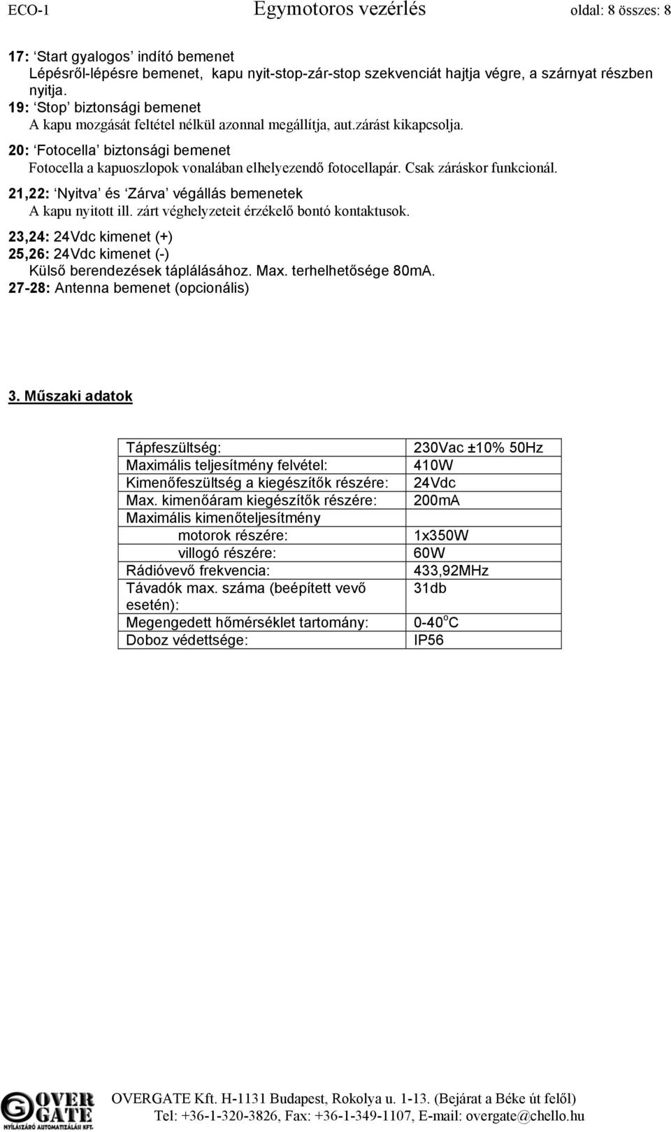 Csak záráskor funkcionál. 21,22: Nyitva és Zárva végállás bemenetek A kapu nyitott ill. zárt véghelyzeteit érzékelő bontó kontaktusok.