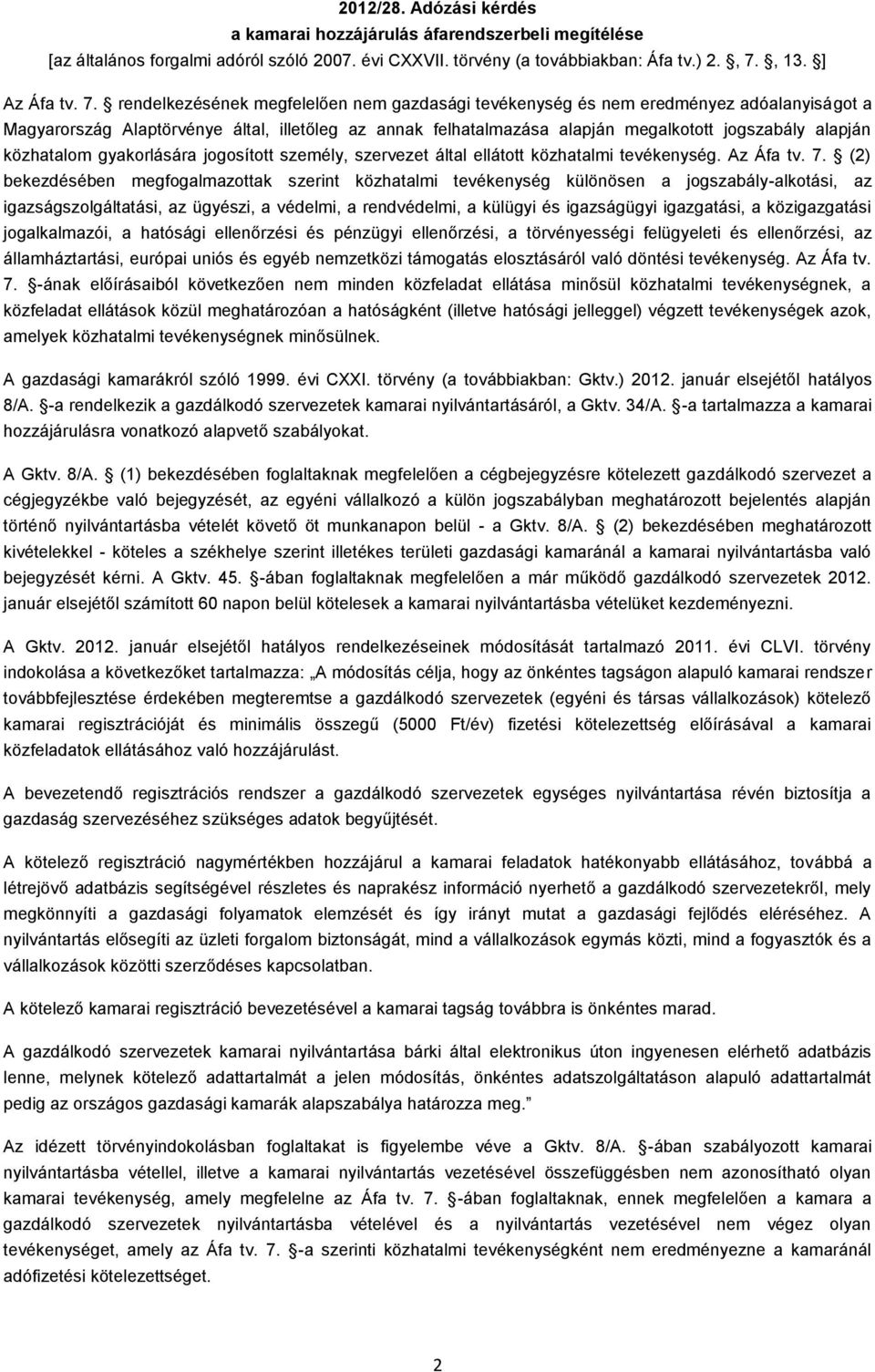 rendelkezésének megfelelően nem gazdasági tevékenység és nem eredményez adóalanyiságot a Magyarország Alaptörvénye által, illetőleg az annak felhatalmazása alapján megalkotott jogszabály alapján