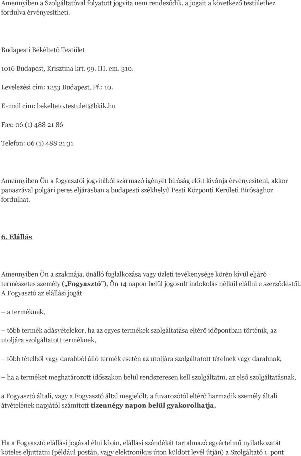 hu Fax: 06 (1) 488 21 86 Telefon: 06 (1) 488 21 31 Amennyiben Ön a fogyasztói jogvitából származó igényét bíróság előtt kívánja érvényesíteni, akkor panaszával polgári peres eljárásban a budapesti