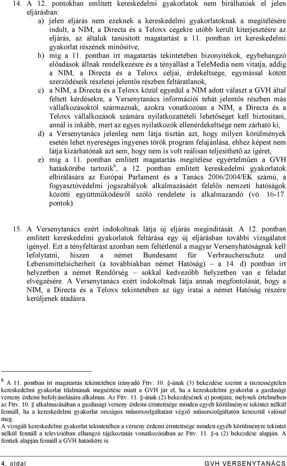 utóbb került kiterjesztésre az eljárás, az általuk tanúsított magatartást a 11. pontban írt kereskedelmi gyakorlat részének minısítve, b) míg a 11.