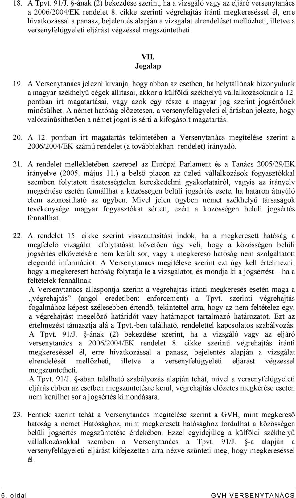 VII. Jogalap 19. A Versenytanács jelezni kívánja, hogy abban az esetben, ha helytállónak bizonyulnak a magyar székhelyő cégek állításai, akkor a külföldi székhelyő vállalkozásoknak a 12.