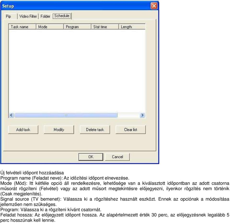 megtekintésre elıjegyezni, ilyenkor rögzítés nem történik (Csak megjelenítés). Signal source (TV bemenet): Válassza ki a rögzítéshez használt eszközt.