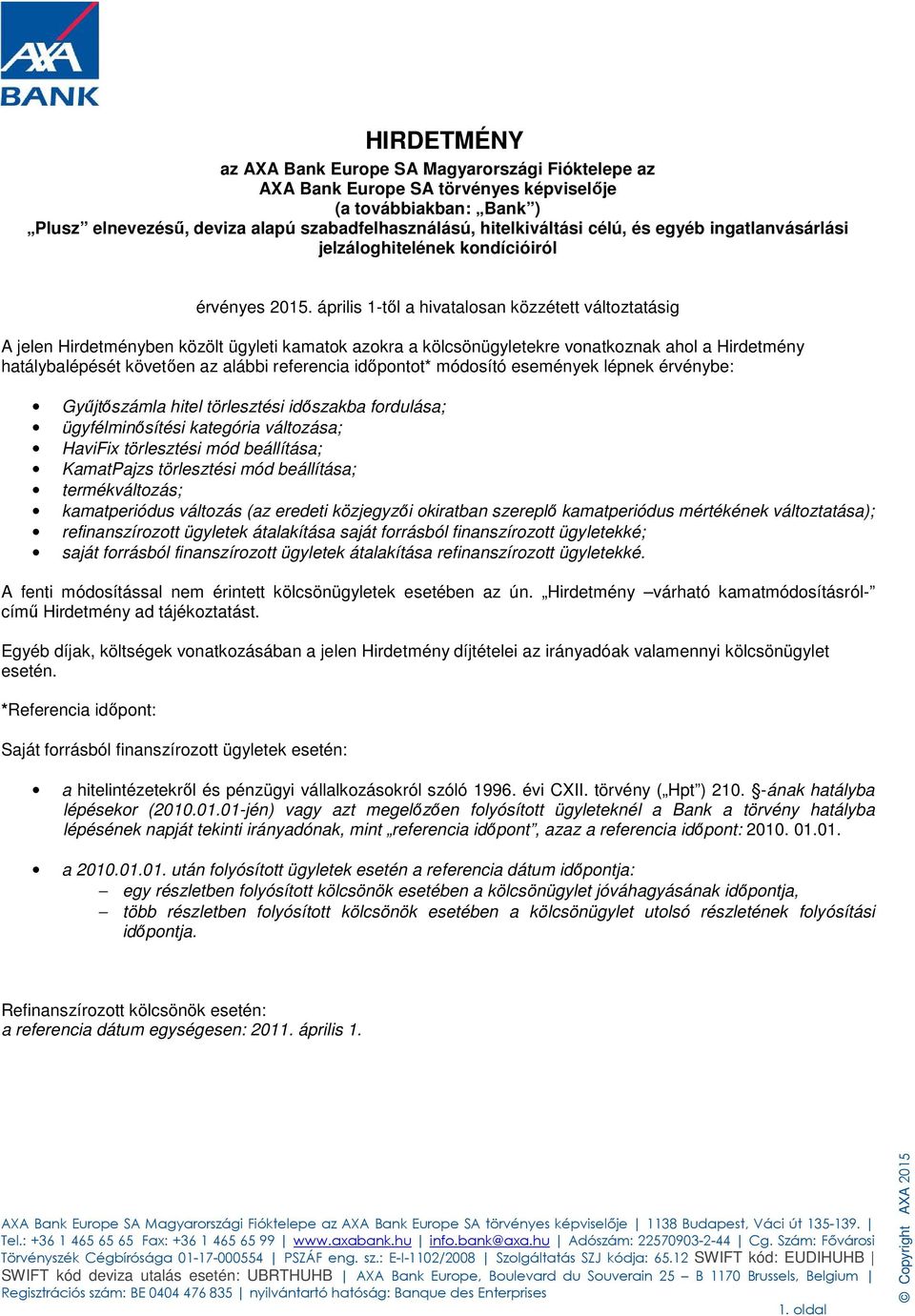 április 1-től a hivatalosan közzétett változtatásig A jelen Hirdetményben közölt ügyleti kamatok azokra a kölcsönügyletekre vonatkoznak ahol a Hirdetmény hatálybalépését követően az alábbi referencia