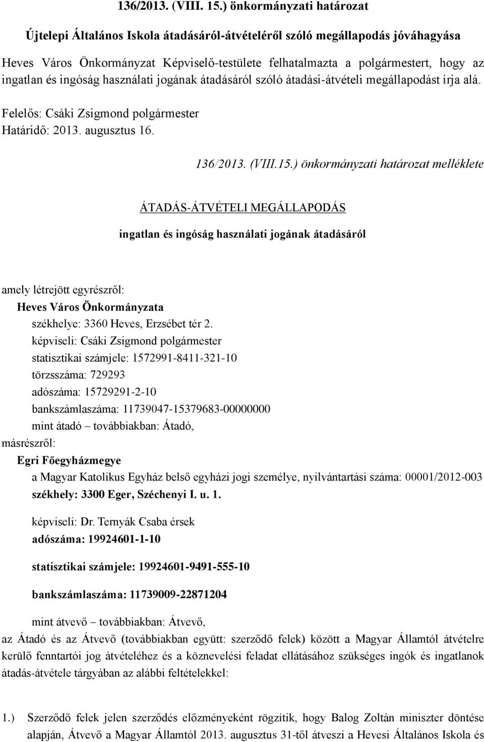 és ingóság használati jogának átadásáról szóló átadási-átvételi megállapodást írja alá. Felelős: Csáki Zsigmond polgármester Határidő: 2013. augusztus 16. 136/2013. (VIII.15.